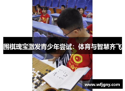 围棋瑰宝激发青少年尝试：体育与智慧齐飞