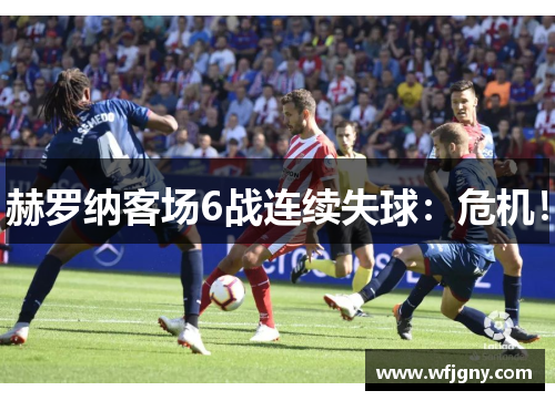 赫罗纳客场6战连续失球：危机！