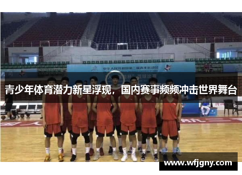 青少年体育潜力新星浮现，国内赛事频频冲击世界舞台