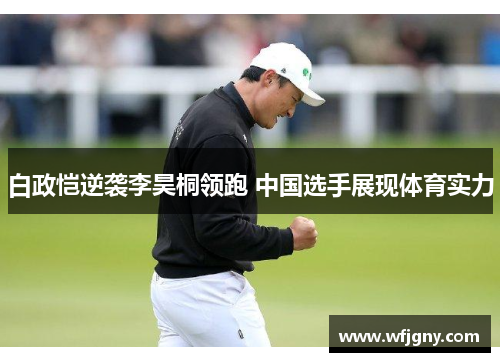 白政恺逆袭李昊桐领跑 中国选手展现体育实力